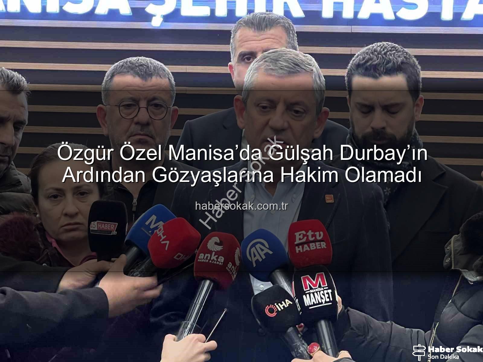 Özgür Özel Manisa - Özgür Özel Manisa’da Gülşah Durbay’ın Ardından Gözyaşlarına Hakim Olamadı