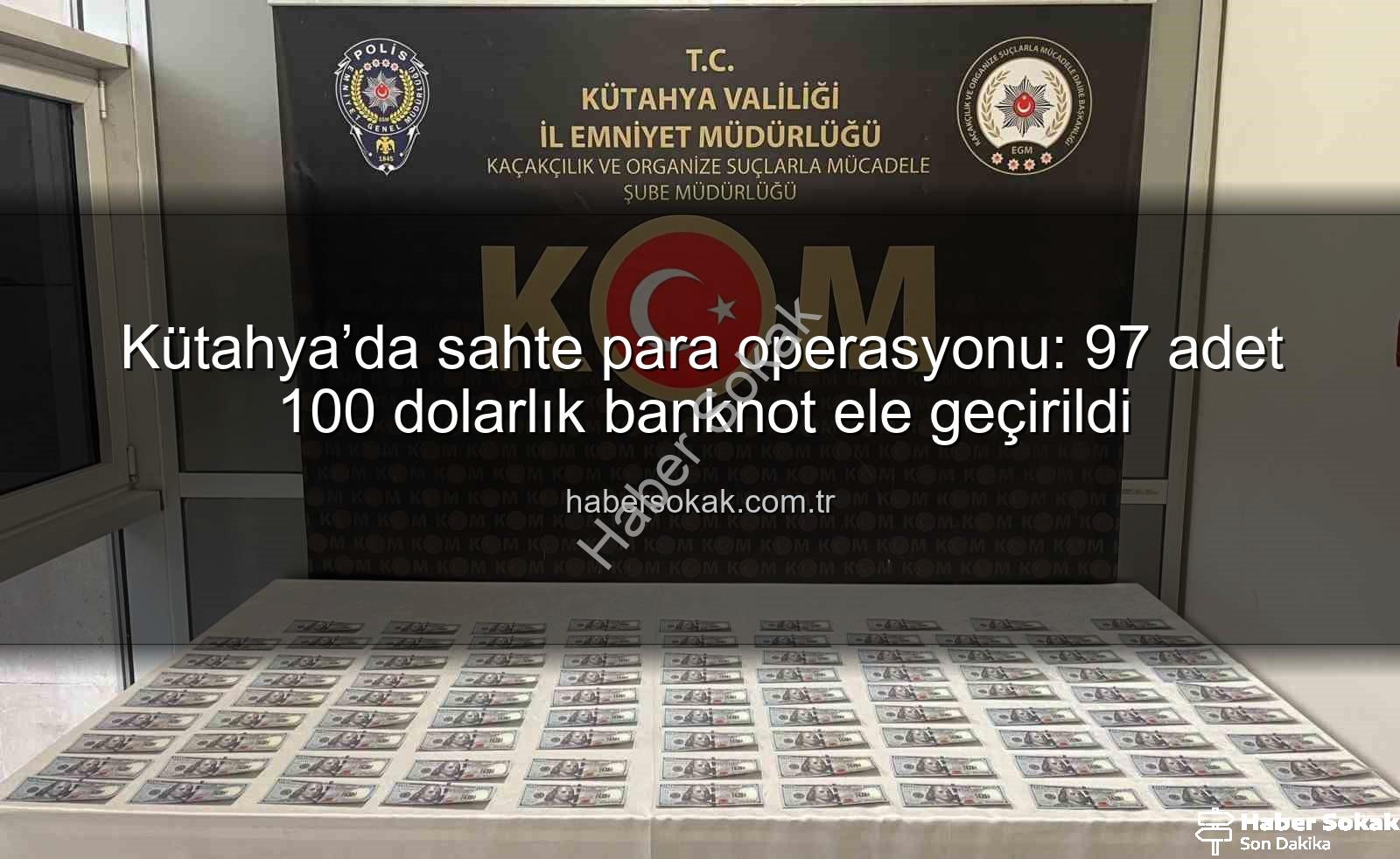 Kütahya sahte para operasyonu - Kütahya’da sahte para operasyonu: 97 adet 100 dolarlık banknot ele geçirildi