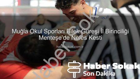 Muğla Okul Sporları Bilek Güreşi İl Birinciliği Menteşe’de Nefes Kesti