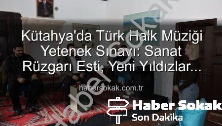 Kütahya’da Türk Halk Müziği Yetenek Sınavı: Sanat Rüzgarı Esti, Yeni Yıldızlar Sahneye Çıkıyor!