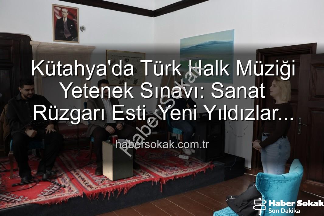 Türk Halk Müziği Yetenek Sınavı - Kütahya'da Türk Halk Müziği Yetenek Sınavı: Sanat Rüzgarı Esti, Yeni Yıldızlar Sahneye Çıkıyor!
