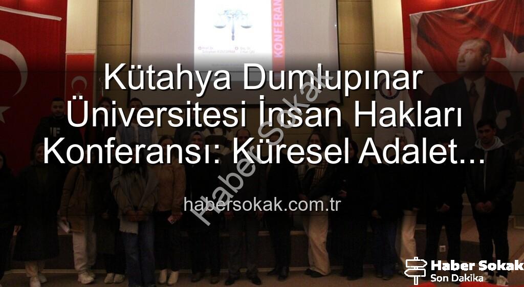 Kütahya Dumlupınar Üniversitesi İnsan Hakları Konferansı - Kütahya Dumlupınar Üniversitesi İnsan Hakları Konferansı: Küresel Adalet Vurgusu