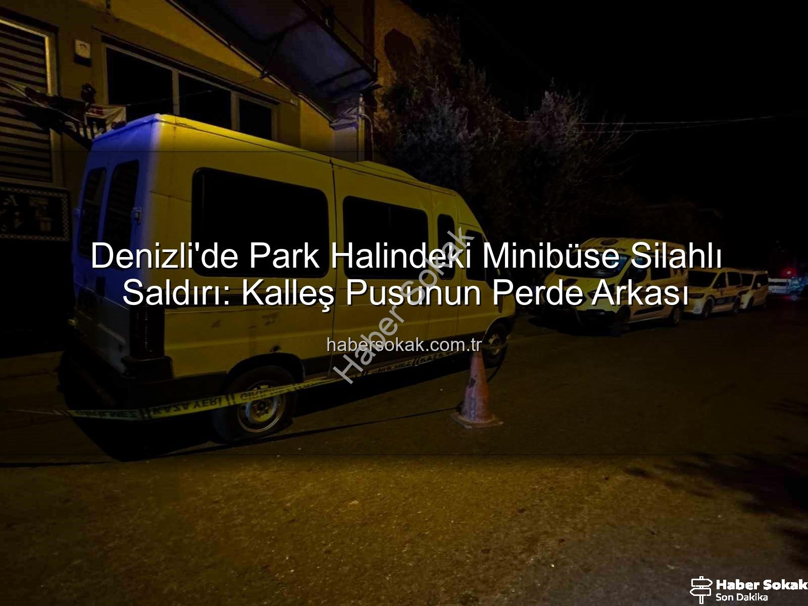 minibüse silahlı saldırı - Denizli'de Park Halindeki Minibüse Silahlı Saldırı: Kalleş Pusunun Perde Arkası
