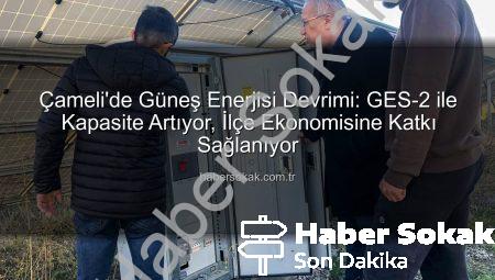 Çameli’de Güneş Enerjisi Devrimi: GES-2 ile Kapasite Artıyor, İlçe Ekonomisine Katkı Sağlanıyor