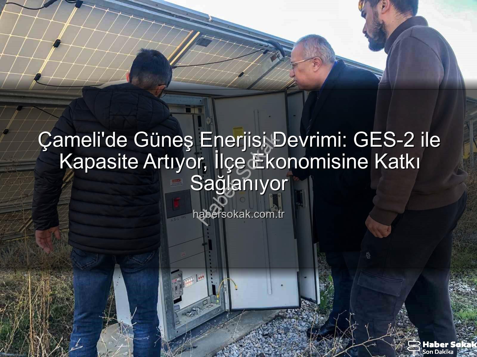 Çameli güneş enerjisi - Çameli'de Güneş Enerjisi Devrimi: GES-2 ile Kapasite Artıyor, İlçe Ekonomisine Katkı Sağlanıyor