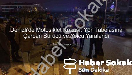 Denizli’de Motosiklet Kazası: Yön Tabelasına Çarpan Sürücü ve Yolcu Yaralandı