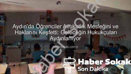 Aydın’da Öğrenciler Avukatlık Mesleğini ve Haklarını Keşfetti: Geleceğin Hukukçuları Aydınlanıyor
