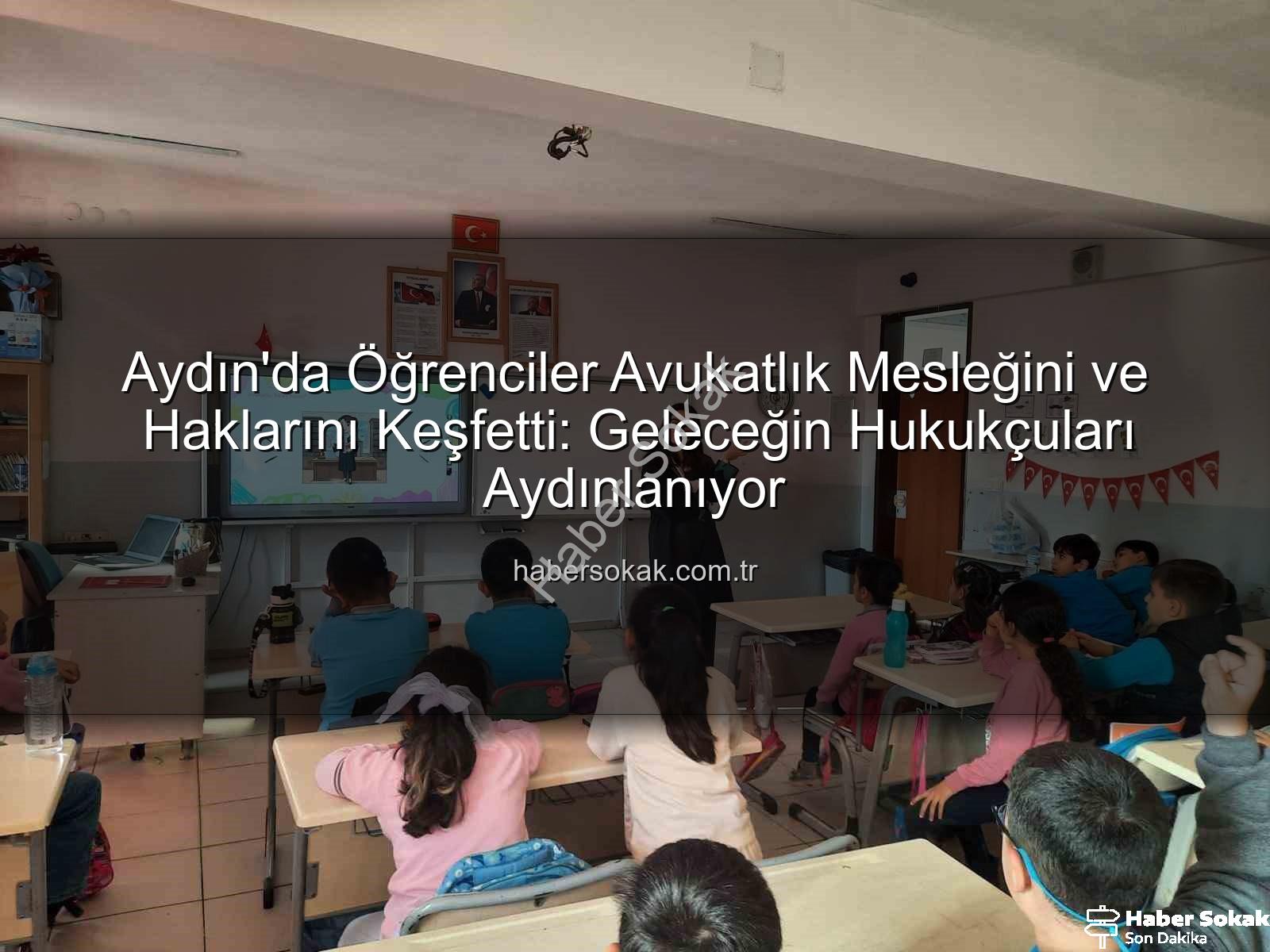 avukatlık mesleği - Aydın'da Öğrenciler Avukatlık Mesleğini ve Haklarını Keşfetti: Geleceğin Hukukçuları Aydınlanıyor
