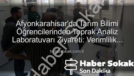 Afyonkarahisar’da Tarım Bilimi Öğrencilerinden Toprak Analiz Laboratuvarı Ziyareti: Verimlilik Sırları Açığa Çıktı