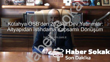 Kütahya OSB 2025’te Dev Yatırımlarla Büyüdü: Altyapı, Güvenlik ve İstihdamda Yeni Dönem