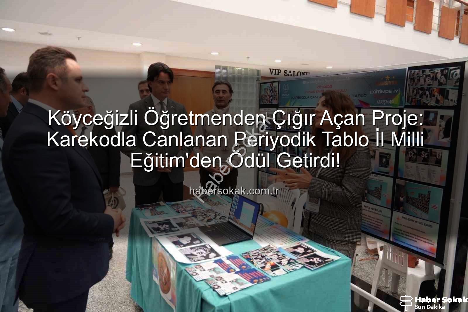 Karekodla Canlanan Periyodik Tablo - Köyceğizli Öğretmenden Çığır Açan Proje: Karekodla Canlanan Periyodik Tablo İl Milli Eğitim'den Ödül Getirdi!