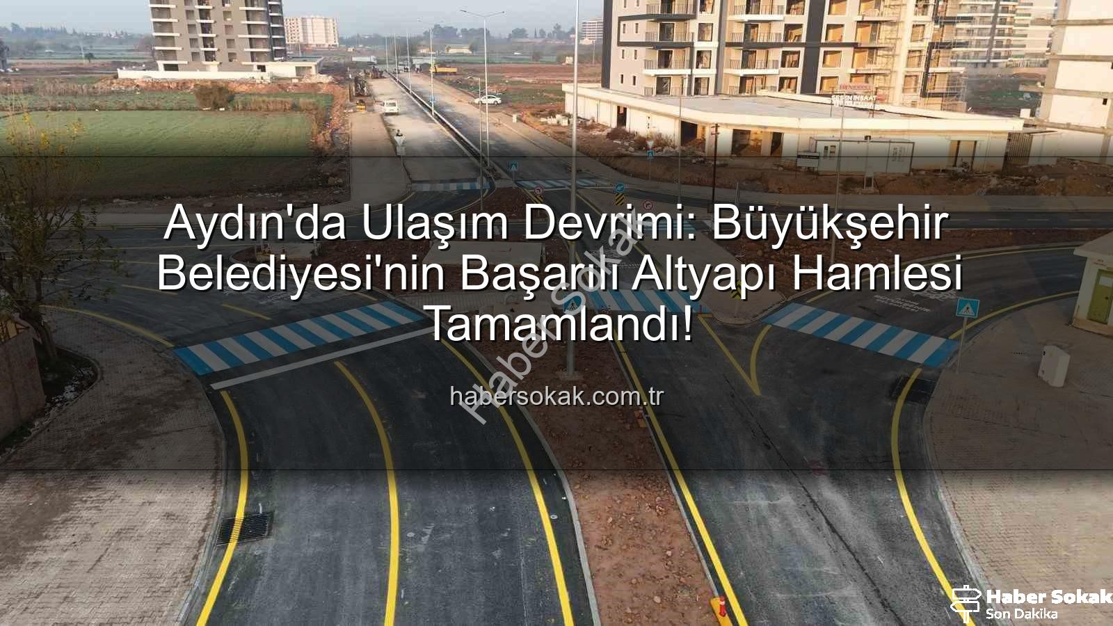 Aydın ulaşım altyapısı - Aydın'da Ulaşım Devrimi: Büyükşehir Belediyesi'nin Başarılı Altyapı Hamlesi Tamamlandı!