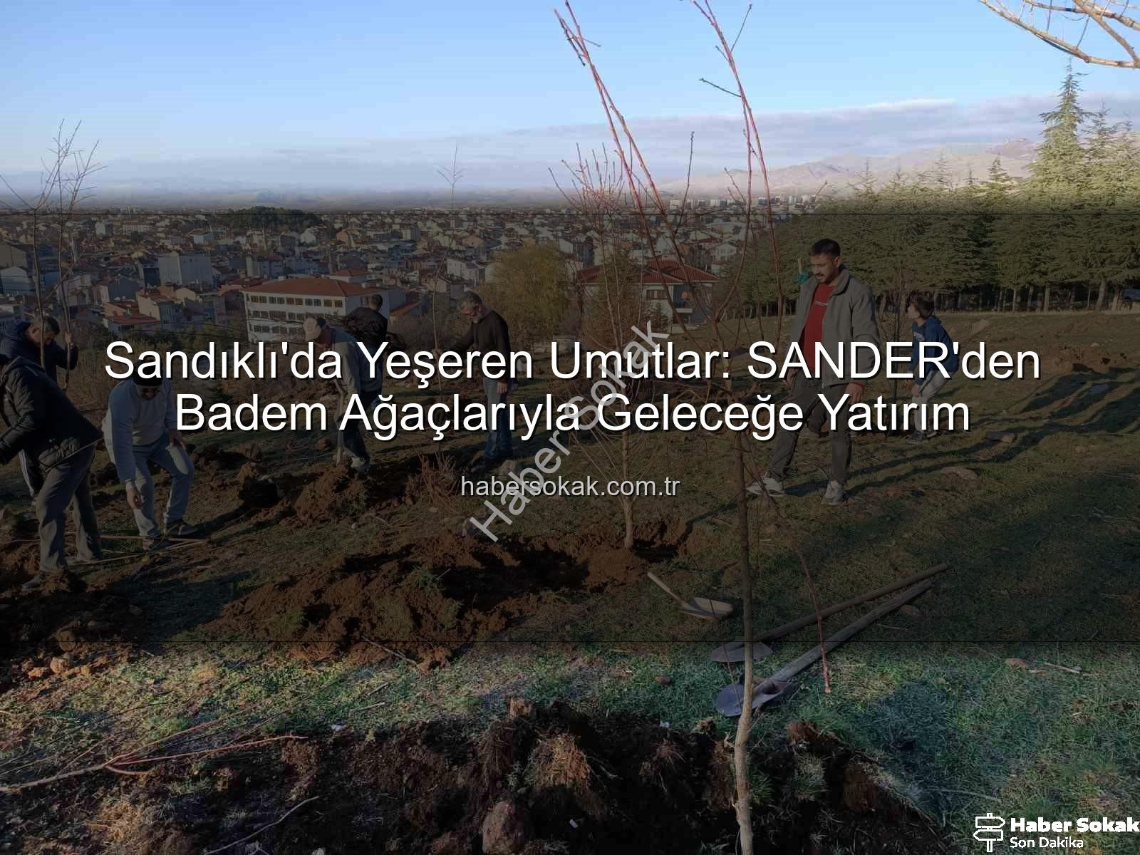 badem fidanı dikimi - Sandıklı'da Yeşeren Umutlar: SANDER'den Badem Ağaçlarıyla Geleceğe Yatırım