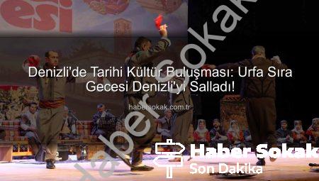 Denizli’de Tarihi Kültür Buluşması: Urfa Sıra Gecesi Denizli’yi Salladı!
