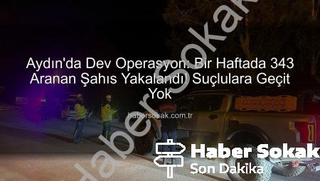 Aydın’da Dev Operasyon: Bir Haftada 343 Aranan Şahıs Yakalandı! Suçlulara Geçit Yok