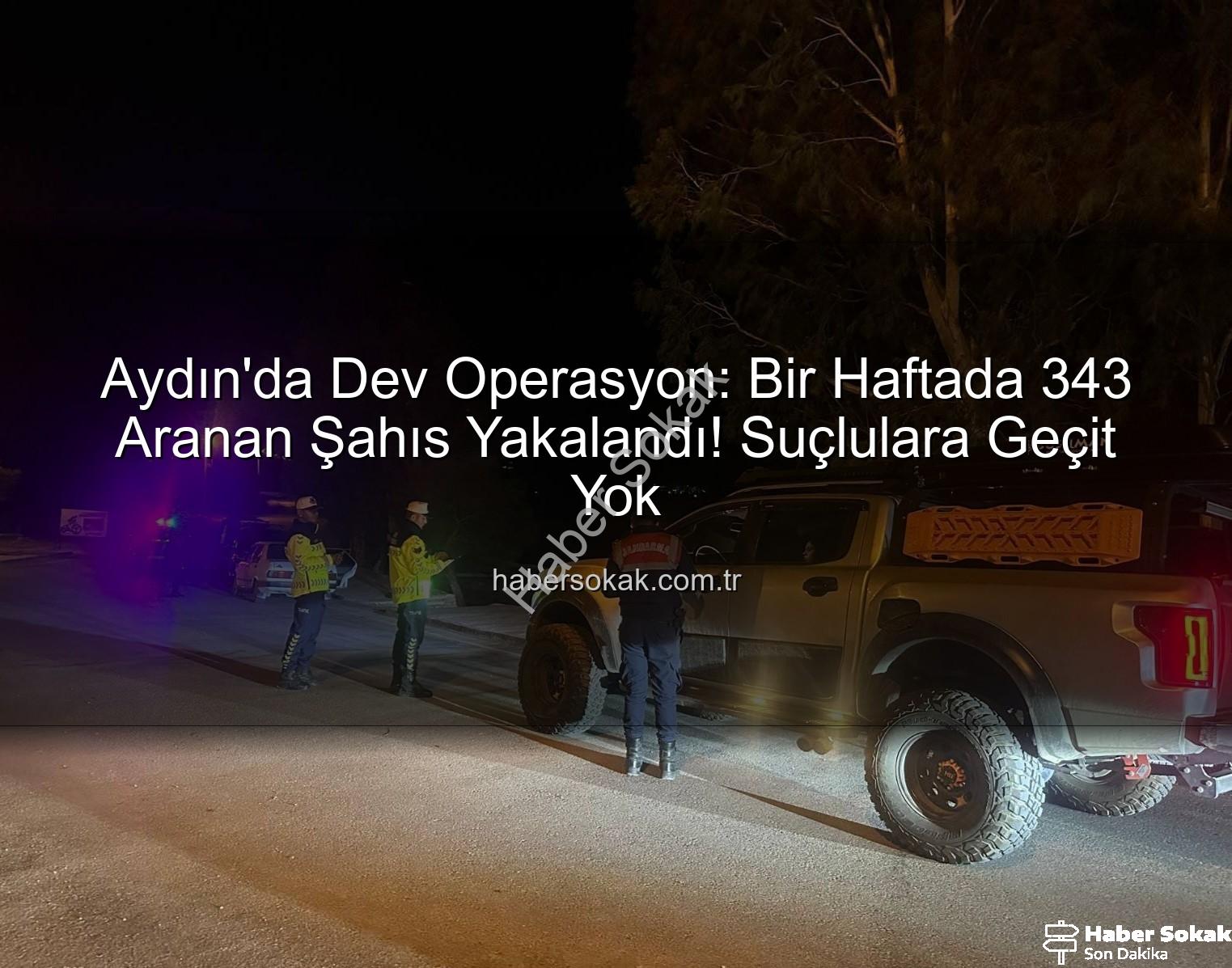 Aydın'da Dev Operasyon: Bir Haftada 343 Aranan Şahıs Yakalandı! Suçlulara Geçit Yok