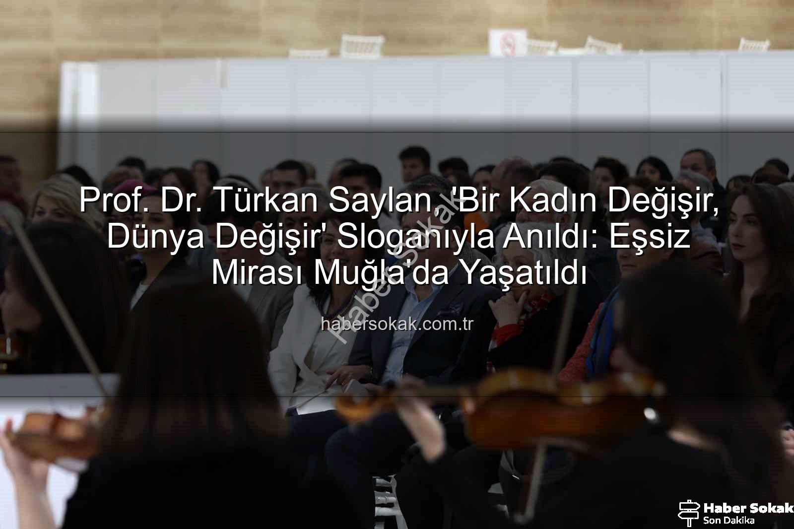 Prof. Dr. Türkan Saylan, 'Bir Kadın Değişir, Dünya Değişir' Sloganıyla Anıldı: Eşsiz Mirası Muğla'da Yaşatıldı