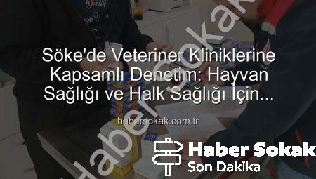 Söke’de Veteriner Kliniklerine Kapsamlı Denetim: Hayvan Sağlığı ve Halk Sağlığı İçin Önemli Adımlar