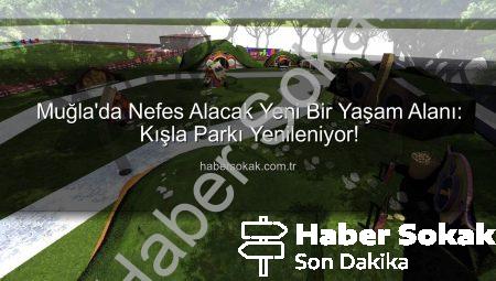 Muğla’da Nefes Alacak Yeni Bir Yaşam Alanı: Kışla Parkı Yenileniyor!