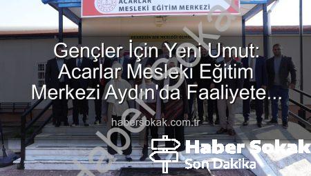 Gençler İçin Yeni Umut: Acarlar Mesleki Eğitim Merkezi Aydın’da Faaliyete Başladı!