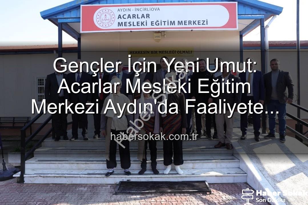 Acarlar Mesleki Eğitim Merkezi - Gençler İçin Yeni Umut: Acarlar Mesleki Eğitim Merkezi Aydın'da Faaliyete Başladı!