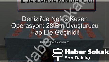 Denizli’de Nefes Kesen Operasyon: 28 Bin Uyuşturucu Hap Ele Geçirildi!