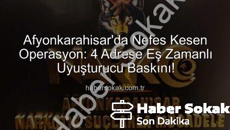 Afyonkarahisar’da Nefes Kesen Operasyon: 4 Adrese Eş Zamanlı Uyuşturucu Baskını!