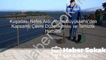 Kuşadası Nefes Aldı: Aydın Büyükşehir’den Kapsamlı Çevre Düzenlemesi ve Temizlik Hamlesi