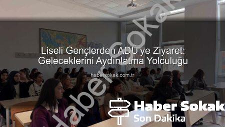 Liseli Gençlerden ADÜ’ye Ziyaret: Geleceklerini Aydınlatma Yolculuğu