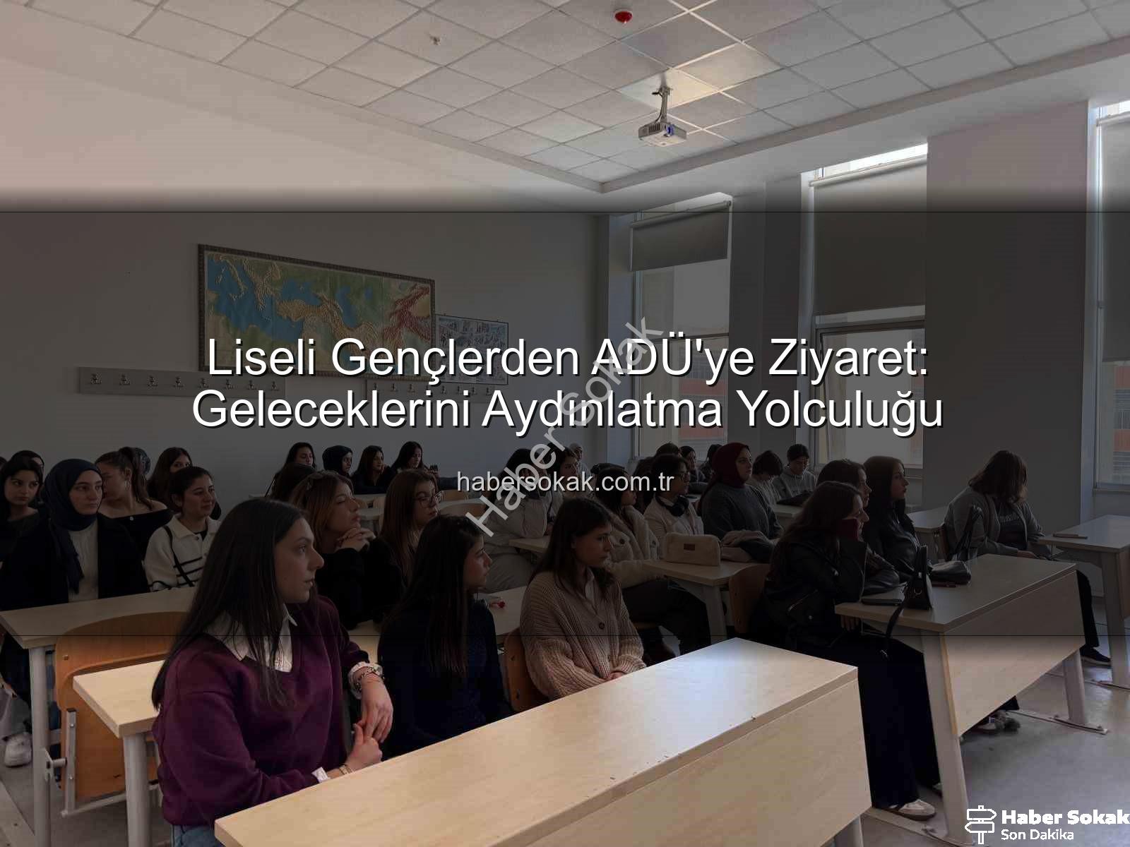 Adnan Menderes Üniversitesi - Liseli Gençlerden ADÜ'ye Ziyaret: Geleceklerini Aydınlatma Yolculuğu
