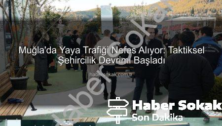 Muğla’da Yaya Trafiği Nefes Alıyor: Taktiksel Şehircilik Devrimi Başladı