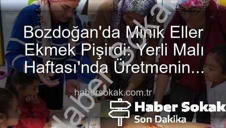 Bozdoğan’da Minik Eller Ekmek Pişirdi: Yerli Malı Haftası’nda Üretmenin Keyfi