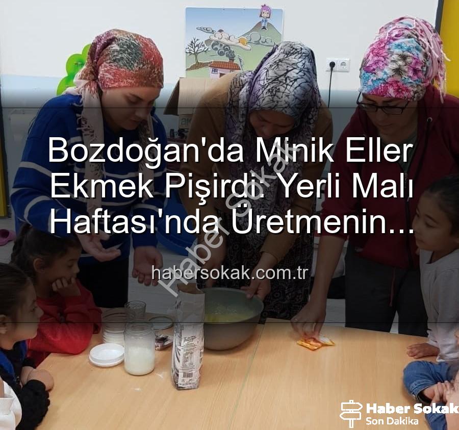 minikler ekmek yapımı - Bozdoğan'da Minik Eller Ekmek Pişirdi: Yerli Malı Haftası'nda Üretmenin Keyfi