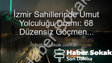 İzmir Sahillerinde Umut Yolculuğu Dramı: 68 Düzensiz Göçmen Kurtarıldı