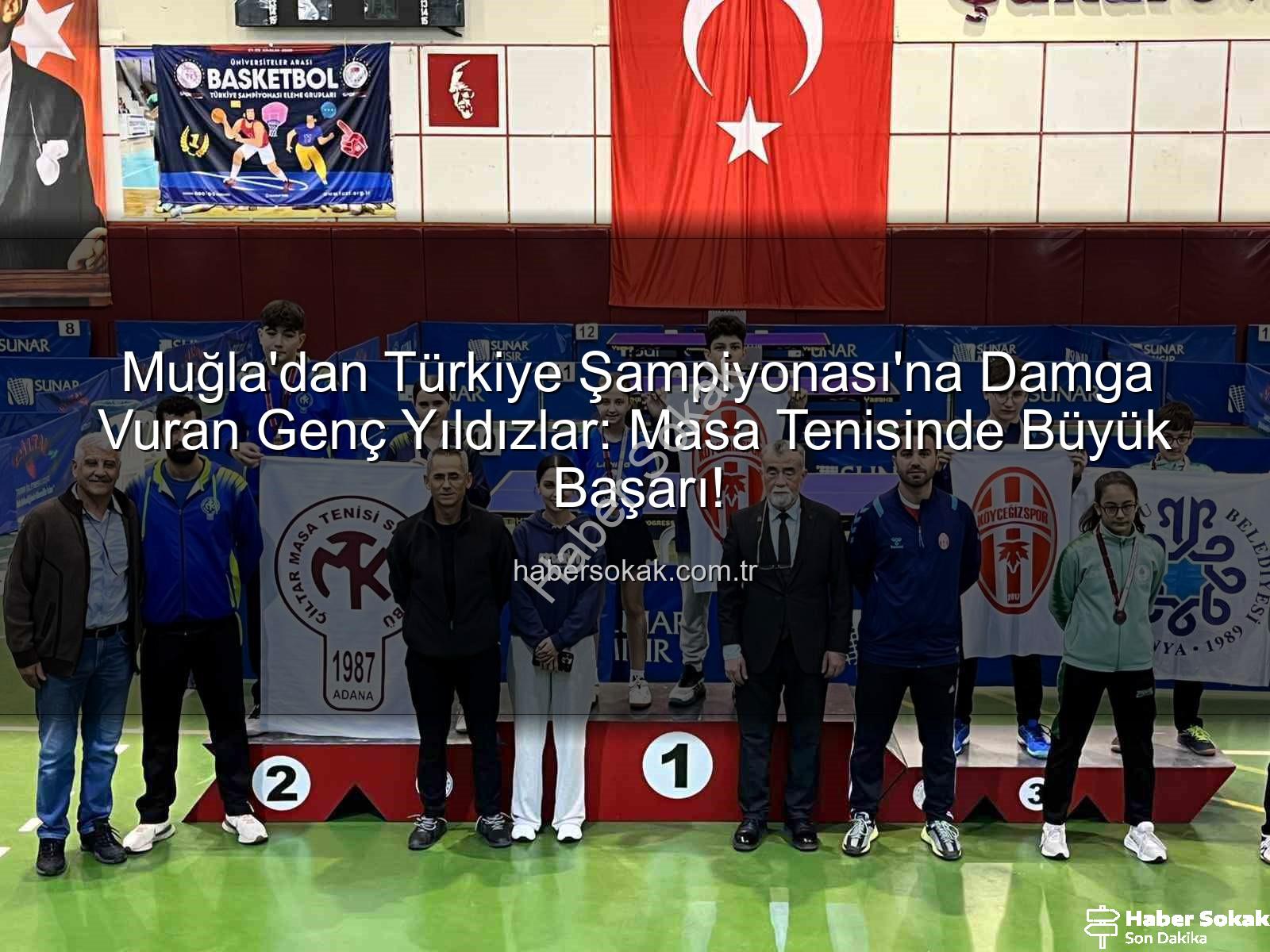 Muğla masa tenisi - Muğla'dan Türkiye Şampiyonası'na Damga Vuran Genç Yıldızlar: Masa Tenisinde Büyük Başarı!