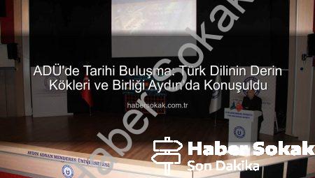 ADÜ’de Tarihi Buluşma: Türk Dilinin Derin Kökleri ve Birliği Aydın’da Konuşuldu