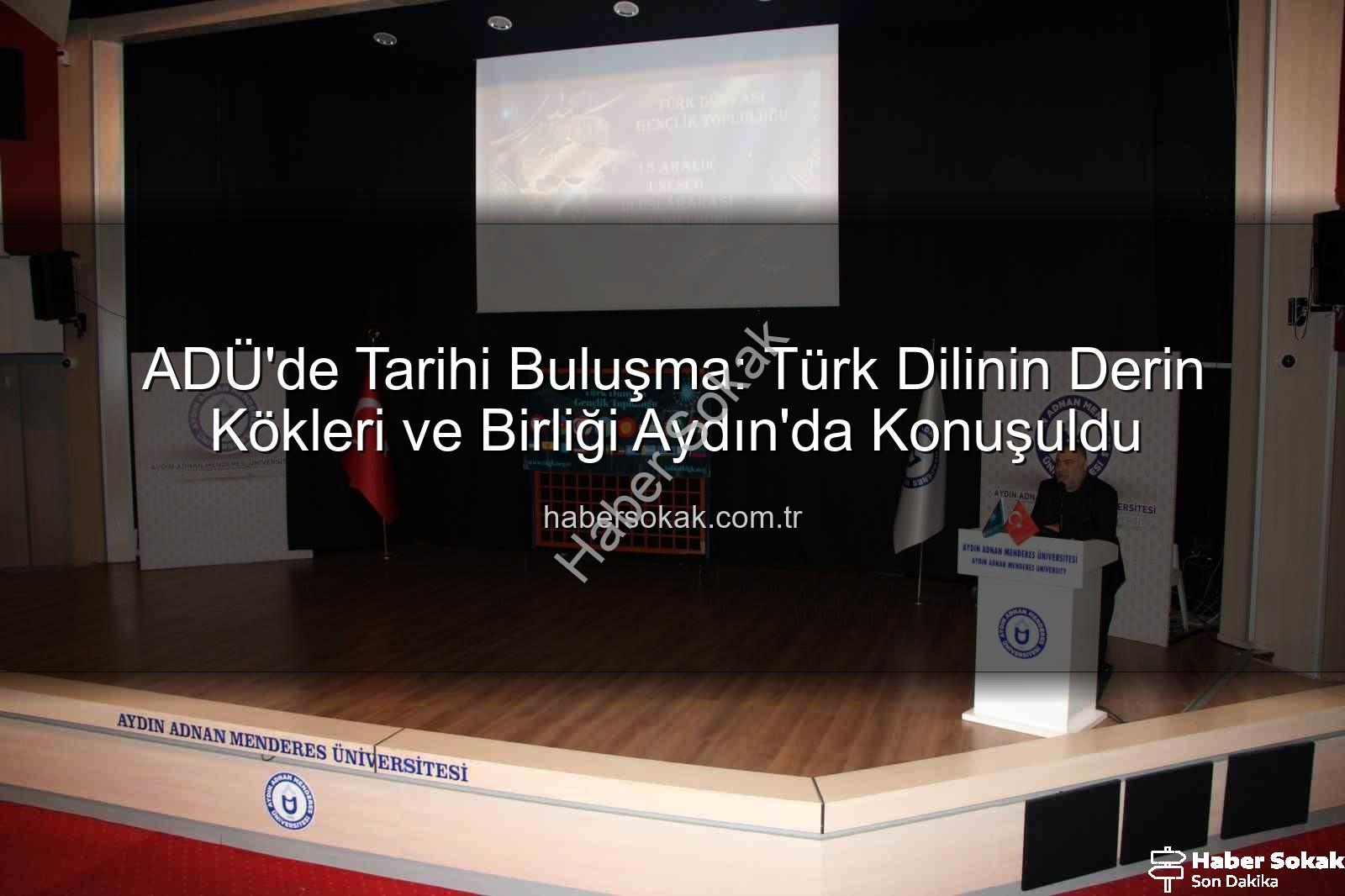 Türk dilinin birliği - ADÜ'de Tarihi Buluşma: Türk Dilinin Derin Kökleri ve Birliği Aydın'da Konuşuldu