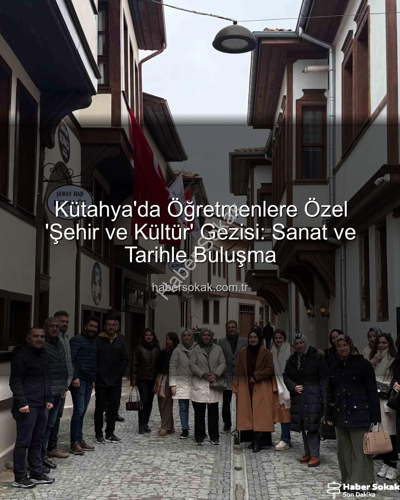 Kütahya kültür gezisi - Kütahya'da Öğretmenlere Özel 'Şehir ve Kültür' Gezisi: Sanat ve Tarihle Buluşma