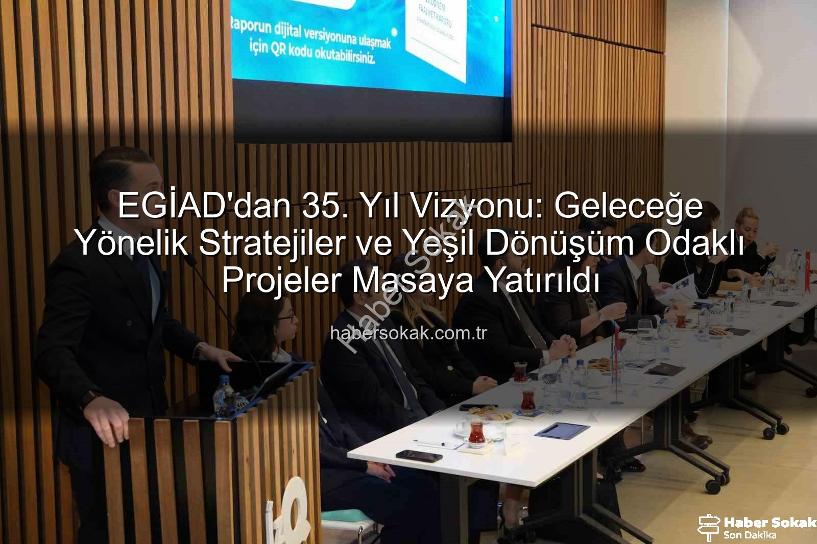 EGİAD 35. yıl - EGİAD'dan 35. Yıl Vizyonu: Geleceğe Yönelik Stratejiler ve Yeşil Dönüşüm Odaklı Projeler Masaya Yatırıldı
