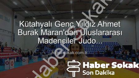 Kütahyalı Genç Yıldız Ahmet Burak Maran’dan Uluslararası Madenciler Judo Şampiyonası’nda Bronz Madalya Sevinci!