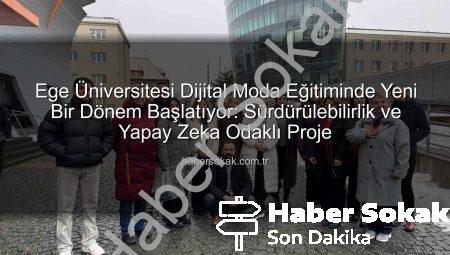 Ege Üniversitesi Dijital Moda Eğitiminde Yeni Bir Dönem Başlatıyor: Sürdürülebilirlik ve Yapay Zeka Odaklı Proje