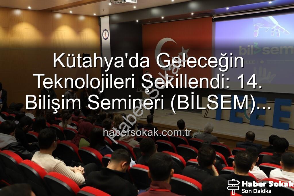 Kütahya bilişim semineri - Kütahya'da Geleceğin Teknolojileri Şekillendi: 14. Bilişim Semineri (BİLSEM) Tamamlandı