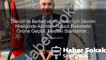 Denizli’de Berber ve Kuaförler İçin Devrim Niteliğinde Adımlar: Haksız Rekabetin Önüne Geçildi, Mesleki Standartlar Yükseliyor