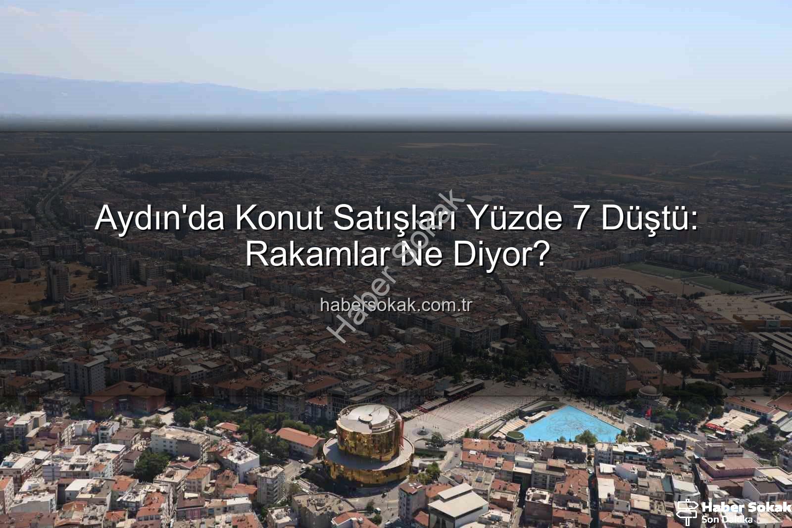 Aydın konut satışları - Aydın'da Konut Satışları Yüzde 7 Düştü: Rakamlar Ne Diyor?