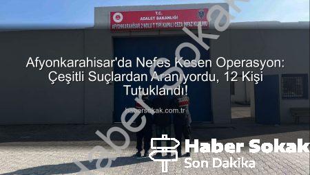 Afyonkarahisar’da Nefes Kesen Operasyon: Çeşitli Suçlardan Aranıyordu, 12 Kişi Tutuklandı!