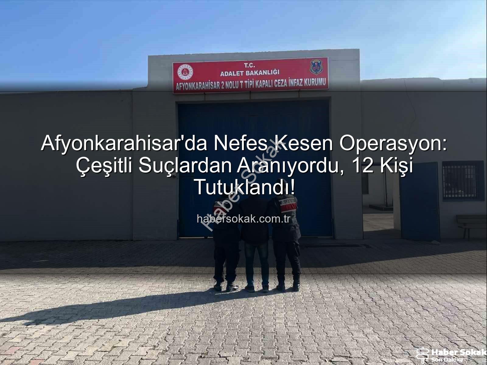 Afyonkarahisar'da 12 kişi tutuklandı - Afyonkarahisar'da Nefes Kesen Operasyon: Çeşitli Suçlardan Aranıyordu, 12 Kişi Tutuklandı!