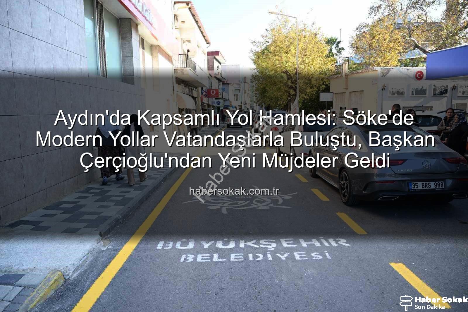 Aydın yol yapım çalışmaları - Aydın'da Kapsamlı Yol Hamlesi: Söke'de Modern Yollar Vatandaşlarla Buluştu, Başkan Çerçioğlu'ndan Yeni Müjdeler Geldi