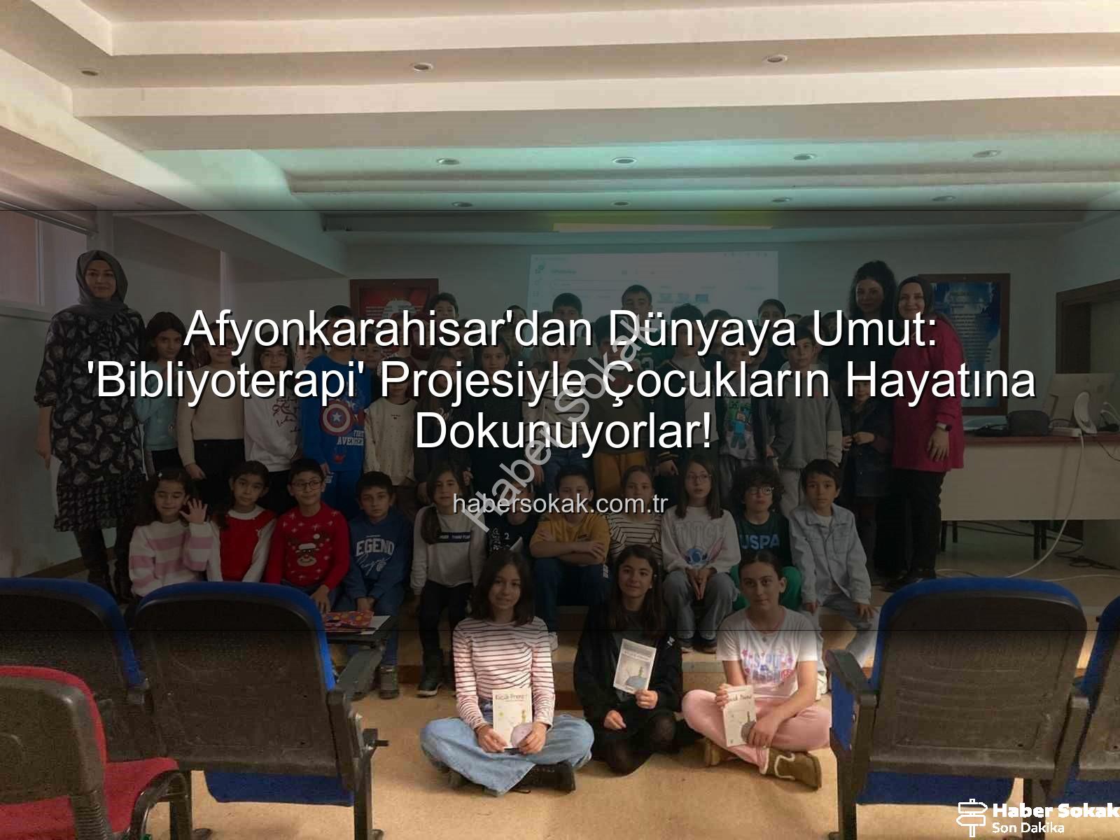 Bibliyoterapi projesi - Afyonkarahisar'dan Dünyaya Umut: 'Bibliyoterapi' Projesiyle Çocukların Hayatına Dokunuyorlar!