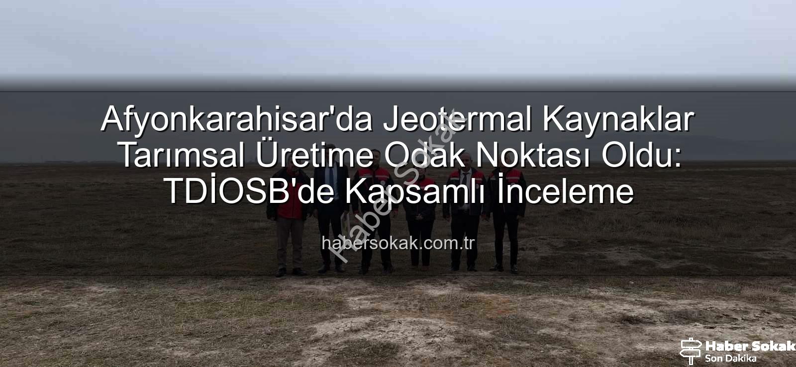 jeotermal sondaj kuyuları - Afyonkarahisar'da Jeotermal Kaynaklar Tarımsal Üretime Odak Noktası Oldu: TDİOSB'de Kapsamlı İnceleme