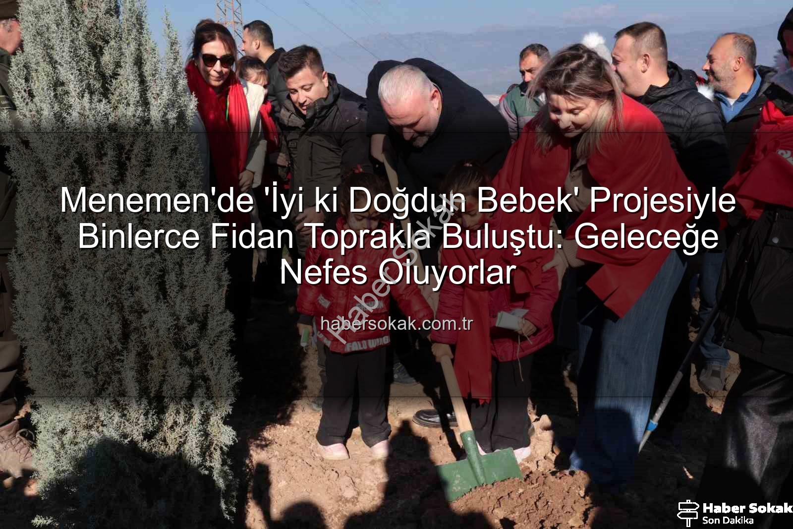 bebekler için fidan dikimi - Menemen'de 'İyi ki Doğdun Bebek' Projesiyle Binlerce Fidan Toprakla Buluştu: Geleceğe Nefes Oluyorlar